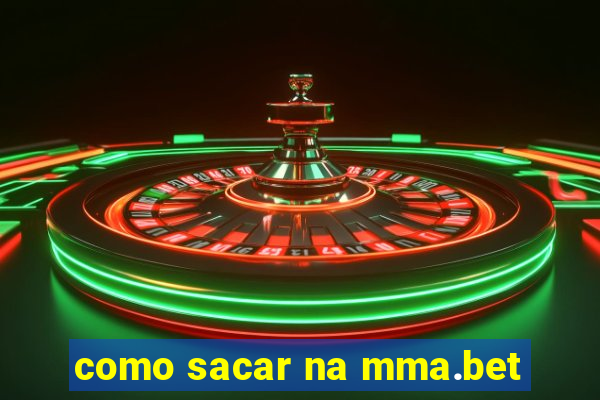 como sacar na mma.bet